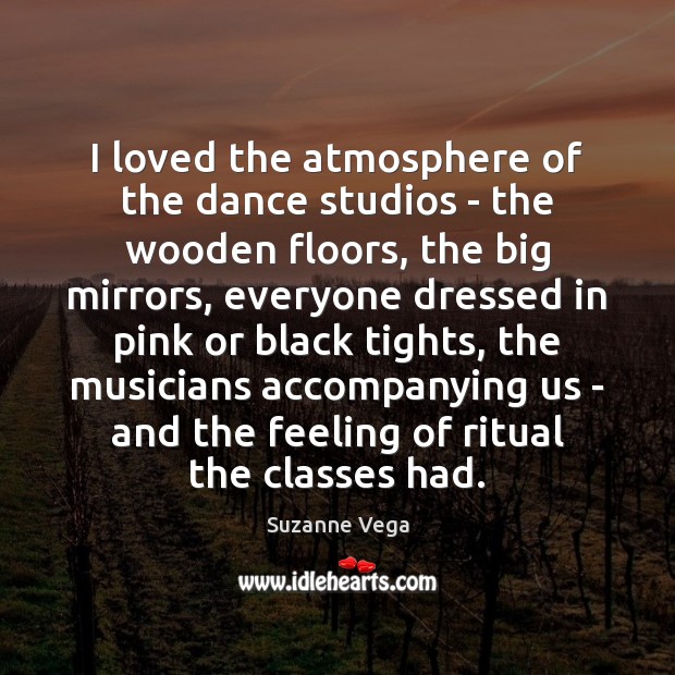 I loved the atmosphere of the dance studios – the wooden floors, Image