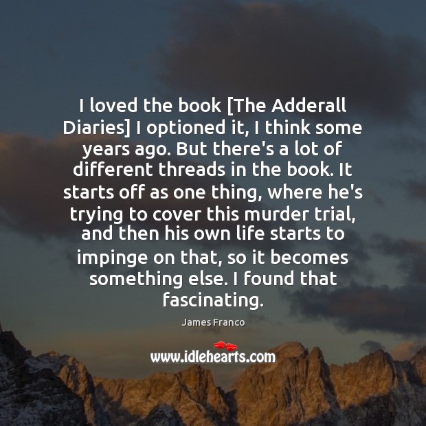 I loved the book [The Adderall Diaries] I optioned it, I think James Franco Picture Quote
