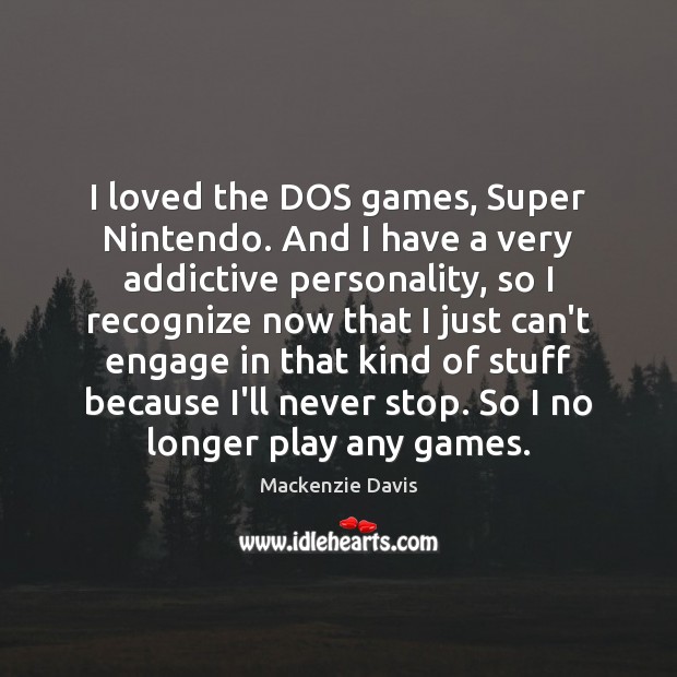I loved the DOS games, Super Nintendo. And I have a very Mackenzie Davis Picture Quote