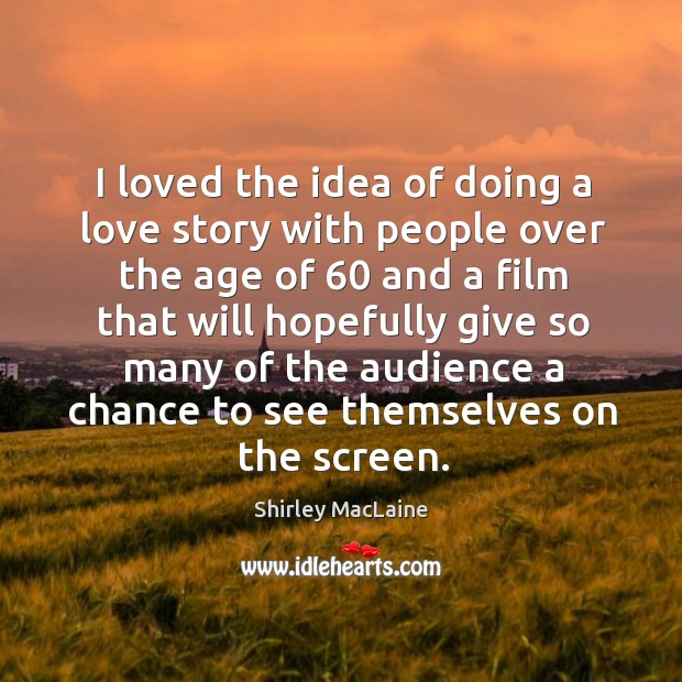 I loved the idea of doing a love story with people over Shirley MacLaine Picture Quote