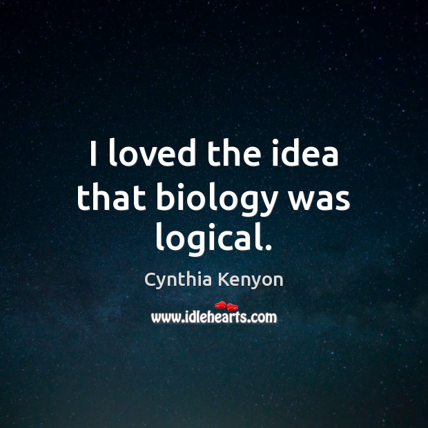I loved the idea that biology was logical. Image
