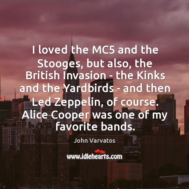 I loved the MC5 and the Stooges, but also, the British Invasion John Varvatos Picture Quote