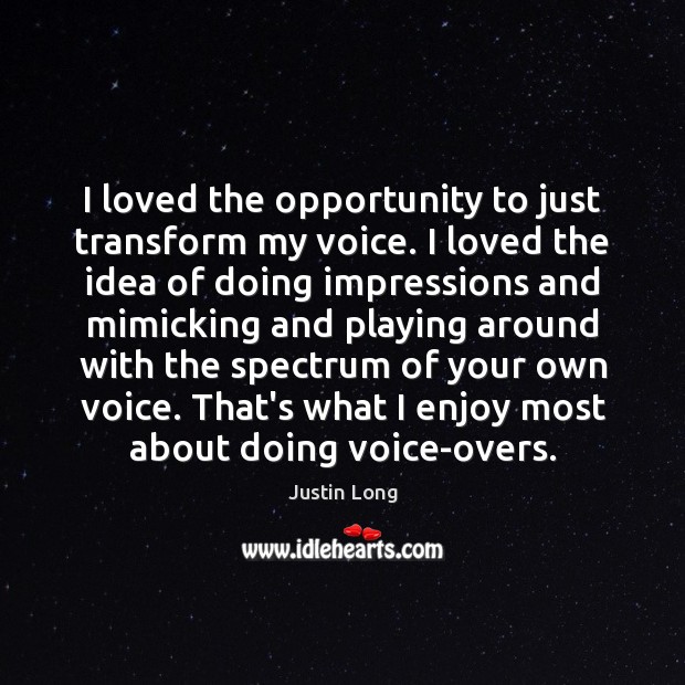 I loved the opportunity to just transform my voice. I loved the Image