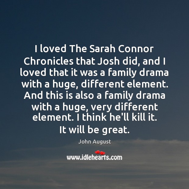 I loved The Sarah Connor Chronicles that Josh did, and I loved John August Picture Quote