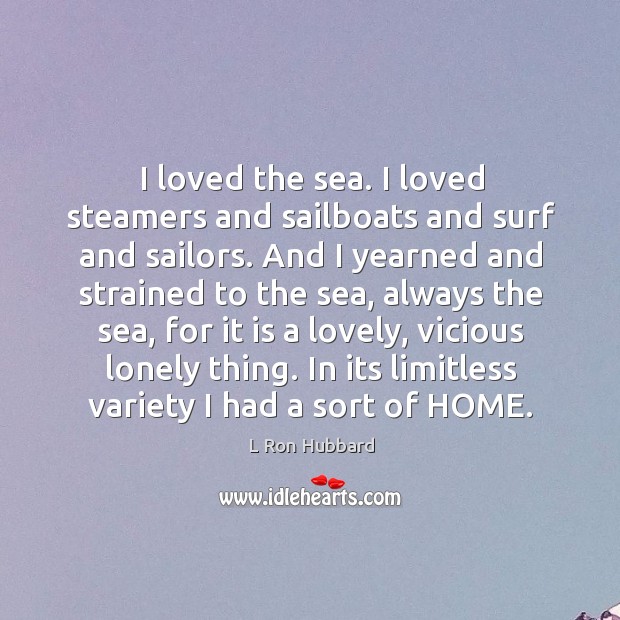 I loved the sea. I loved steamers and sailboats and surf and L Ron Hubbard Picture Quote