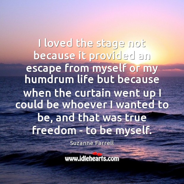 I loved the stage not because it provided an escape from myself Image