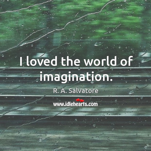 I loved the world of imagination. R. A. Salvatore Picture Quote
