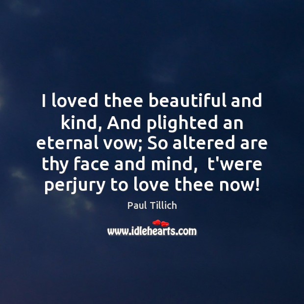I loved thee beautiful and kind, And plighted an eternal vow; So Image