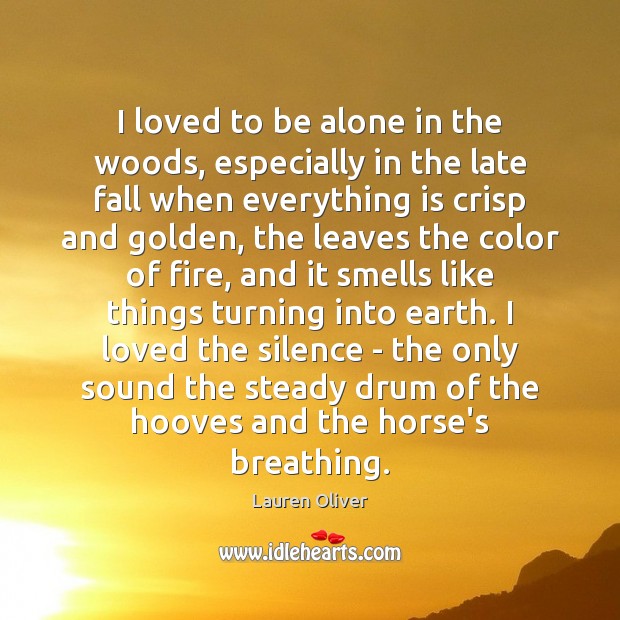 I loved to be alone in the woods, especially in the late Lauren Oliver Picture Quote