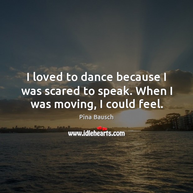 I loved to dance because I was scared to speak. When I was moving, I could feel. Image