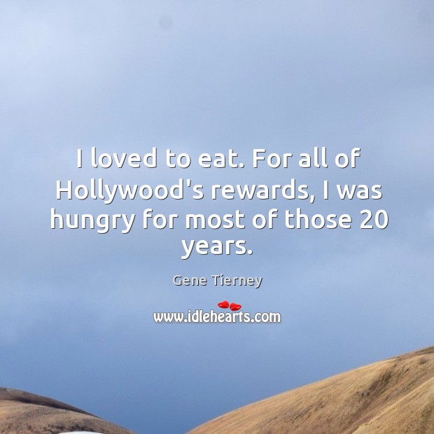 I loved to eat. For all of Hollywood’s rewards, I was hungry for most of those 20 years. 
