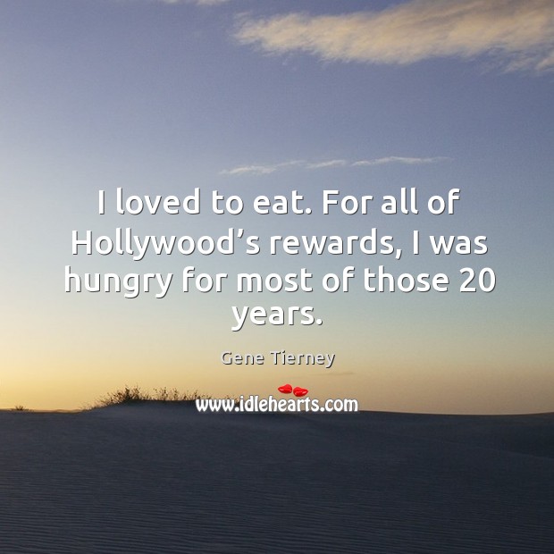 I loved to eat. For all of hollywood’s rewards, I was hungry for most of those 20 years. Image