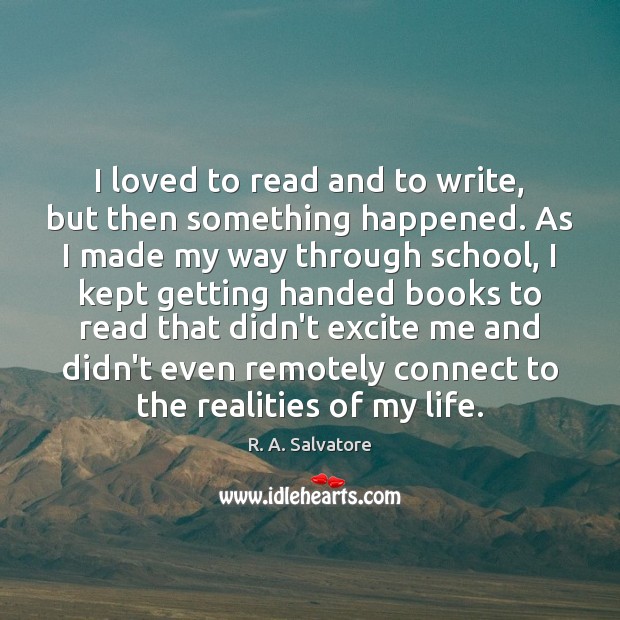 I loved to read and to write, but then something happened. As R. A. Salvatore Picture Quote