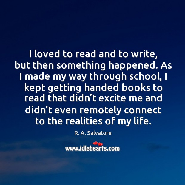 I loved to read and to write, but then something happened. R. A. Salvatore Picture Quote