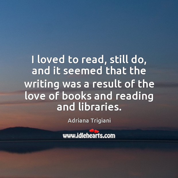 I loved to read, still do, and it seemed that the writing Image