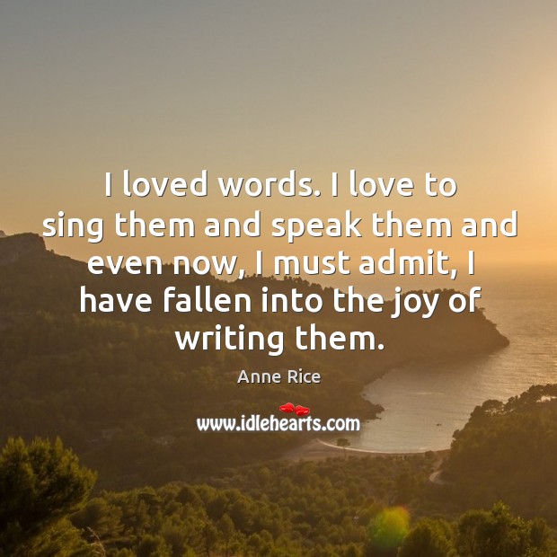 I loved words. I love to sing them and speak them and even now Image
