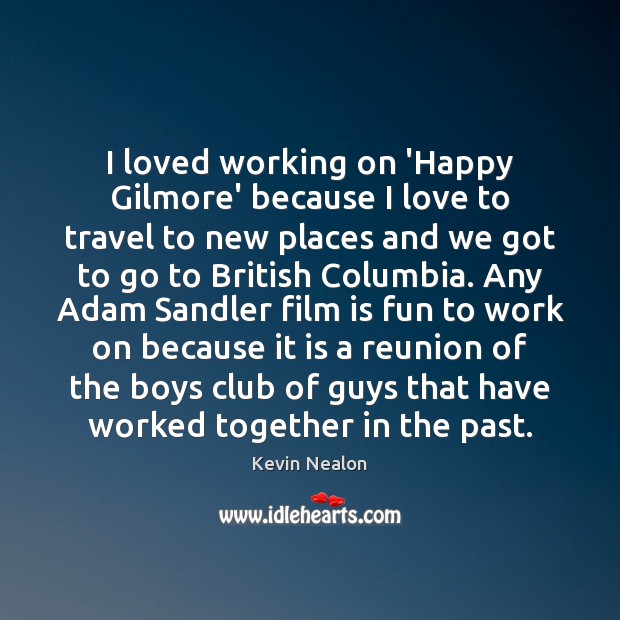 I loved working on ‘Happy Gilmore’ because I love to travel to Kevin Nealon Picture Quote