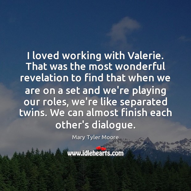 I loved working with Valerie. That was the most wonderful revelation to Mary Tyler Moore Picture Quote