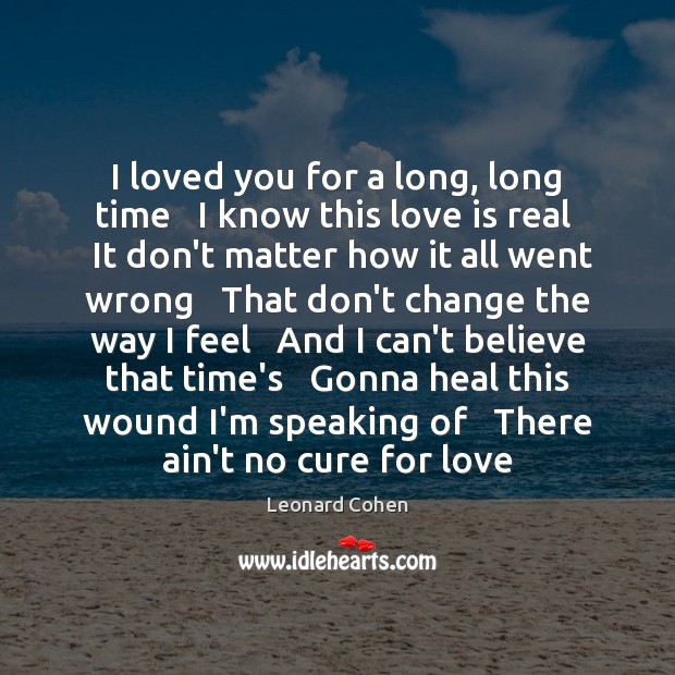 I loved you for a long, long time   I know this love Leonard Cohen Picture Quote