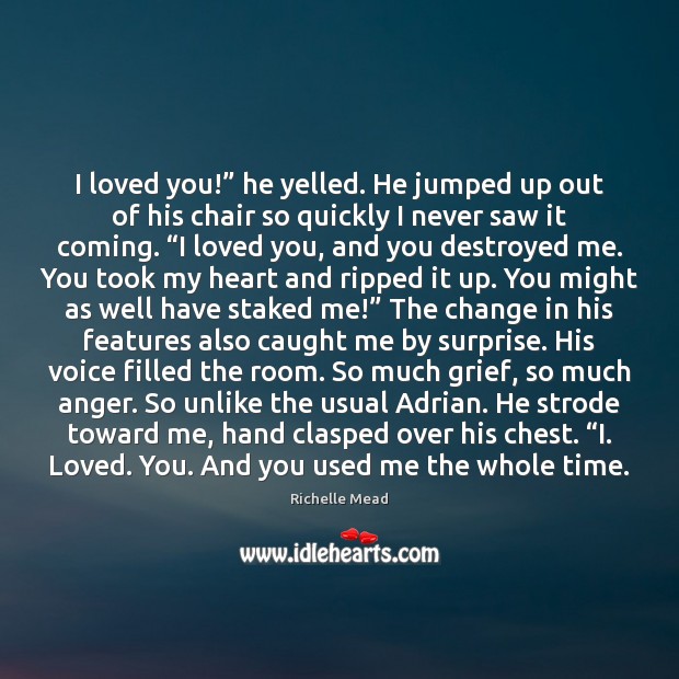 I loved you!” he yelled. He jumped up out of his chair Image