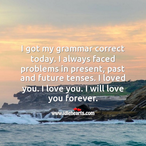 I loved you. I love you. I will love you forever. Love Forever Quotes Image