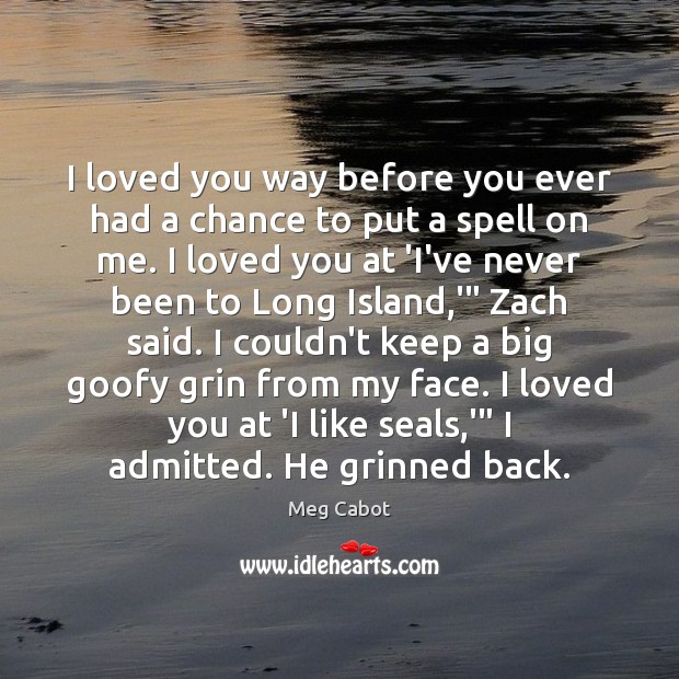 I loved you way before you ever had a chance to put Meg Cabot Picture Quote