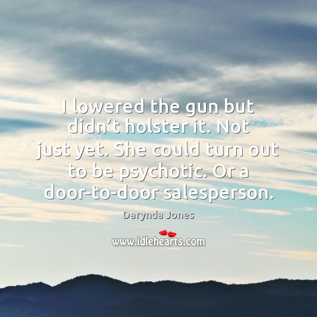 I lowered the gun but didn’t holster it. Not just yet. Darynda Jones Picture Quote