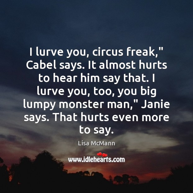 I lurve you, circus freak,” Cabel says. It almost hurts to hear Image