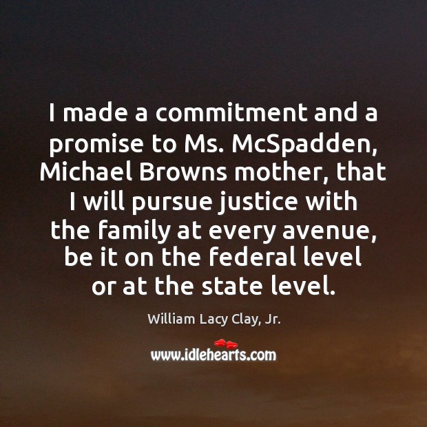 I made a commitment and a promise to Ms. McSpadden, Michael Browns William Lacy Clay, Jr. Picture Quote