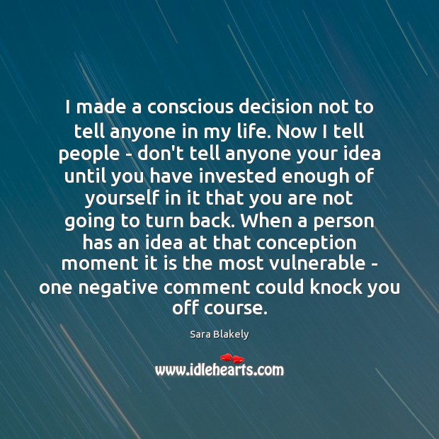 I made a conscious decision not to tell anyone in my life. Sara Blakely Picture Quote