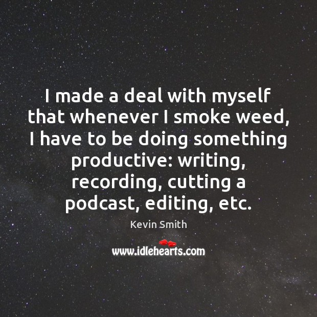 I made a deal with myself that whenever I smoke weed, I Kevin Smith Picture Quote