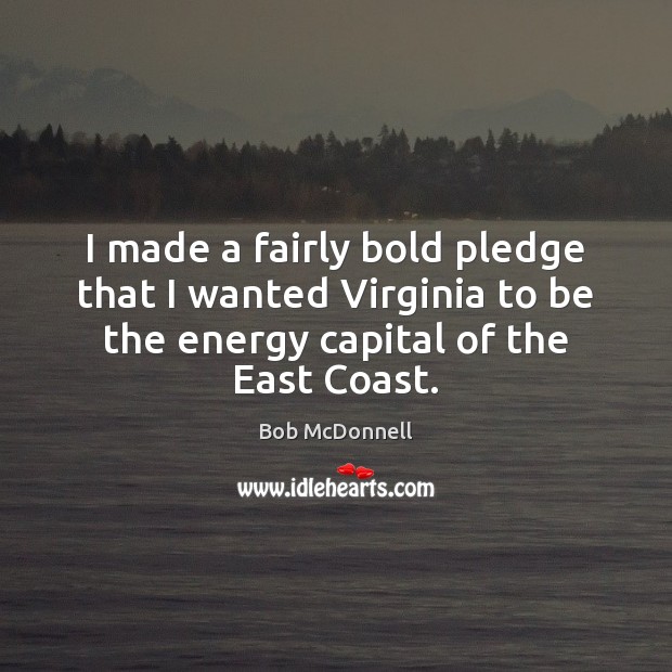 I made a fairly bold pledge that I wanted Virginia to be Bob McDonnell Picture Quote