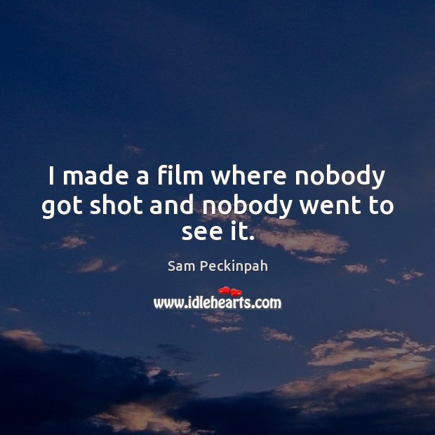 I made a film where nobody got shot and nobody went to see it. Image