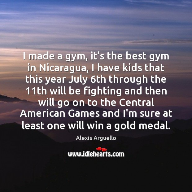 I made a gym, it’s the best gym in Nicaragua, I have Alexis Arguello Picture Quote