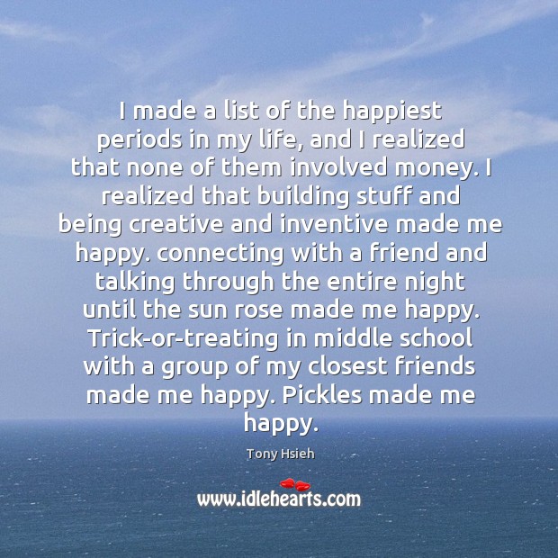 I made a list of the happiest periods in my life, and Tony Hsieh Picture Quote