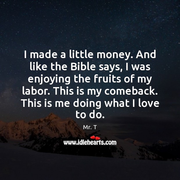 I made a little money. And like the Bible says, I was Image