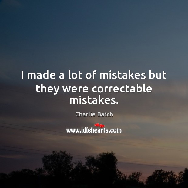 I made a lot of mistakes but they were correctable mistakes. Charlie Batch Picture Quote