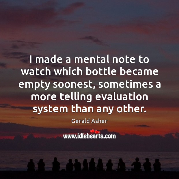 I made a mental note to watch which bottle became empty soonest, Gerald Asher Picture Quote