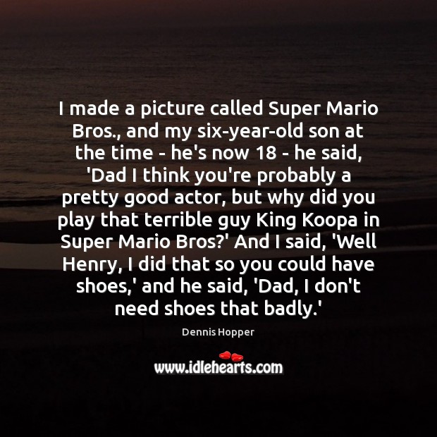 I made a picture called Super Mario Bros., and my six-year-old son Dennis Hopper Picture Quote