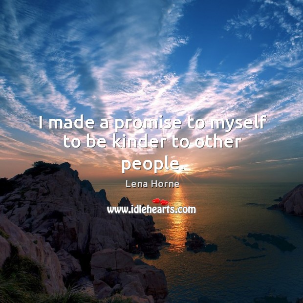 I made a promise to myself to be kinder to other people. Lena Horne Picture Quote