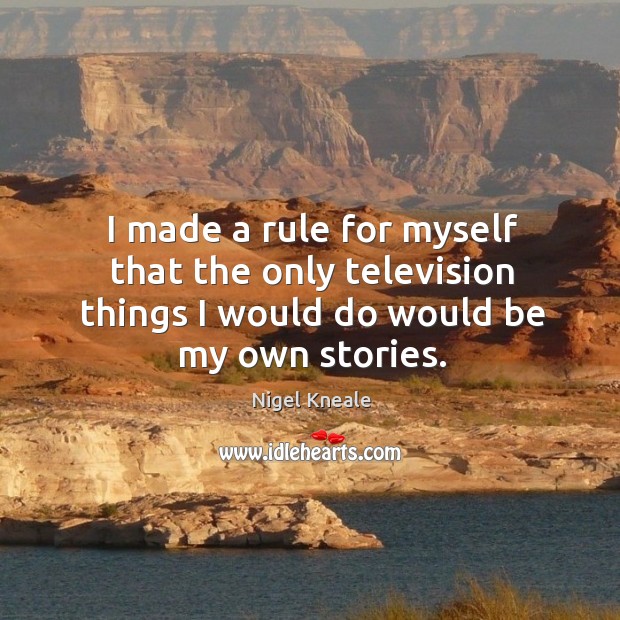 I made a rule for myself that the only television things I would do would be my own stories. Image