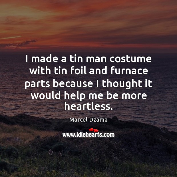 I made a tin man costume with tin foil and furnace parts Marcel Dzama Picture Quote