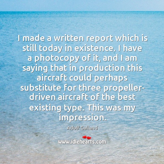 I made a written report which is still today in existence. Adolf Galland Picture Quote