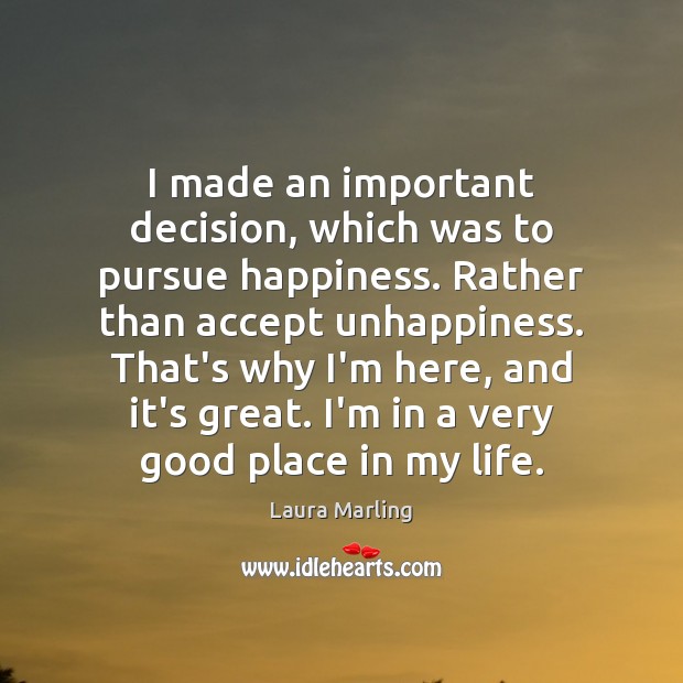 I made an important decision, which was to pursue happiness. Rather than Laura Marling Picture Quote