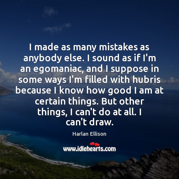I made as many mistakes as anybody else. I sound as if Harlan Ellison Picture Quote