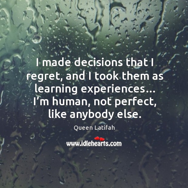 I made decisions that I regret, and I took them as learning experiences… I’m human, not perfect, like anybody else. Image