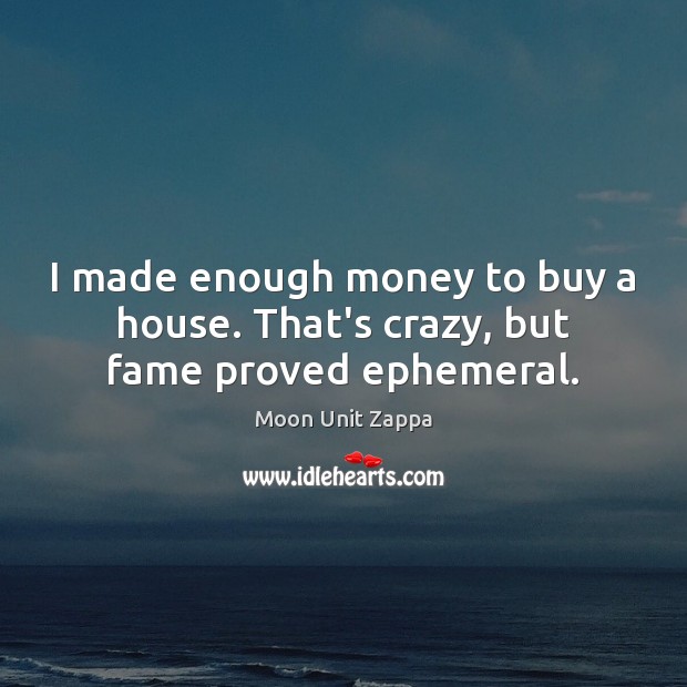 I made enough money to buy a house. That’s crazy, but fame proved ephemeral. Image