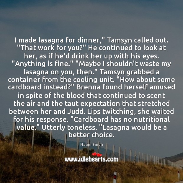 I made lasagna for dinner,” Tamsyn called out. “That work for you?” Nalini Singh Picture Quote