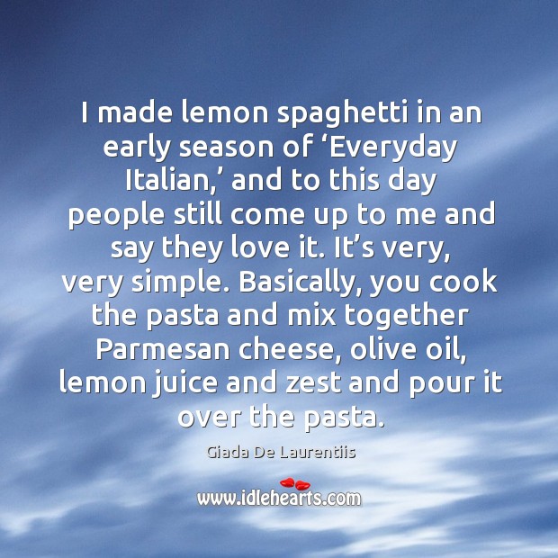 I made lemon spaghetti in an early season of ‘everyday italian,’ and to this day Giada De Laurentiis Picture Quote