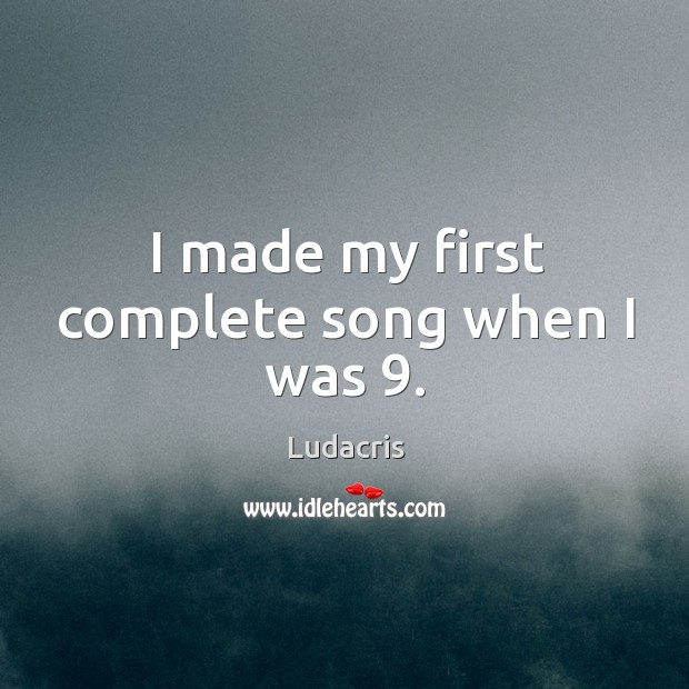 I made my first complete song when I was 9. Ludacris Picture Quote